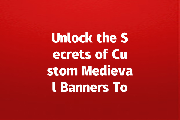 Unlock the Secrets of Custom Medieval Banners Today! 一