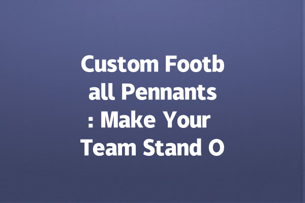 Custom Football Pennants: Make Your Team Stand Out Today! 一