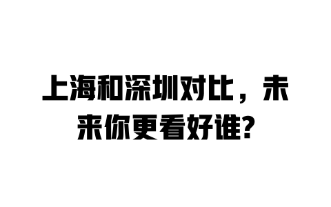 上海和深圳对比，未来你更看好谁? 一