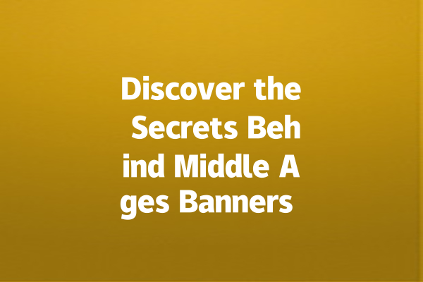 Discover the Secrets Behind Middle Ages Banners Today! 一