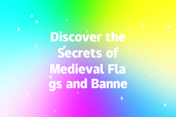 Discover the Secrets of Medieval Flags and Banners 一