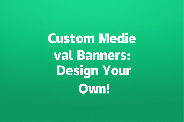 Custom Medieval Banners: Design Your Own!