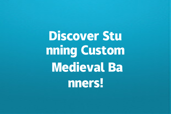 Discover Stunning Custom Medieval Banners!