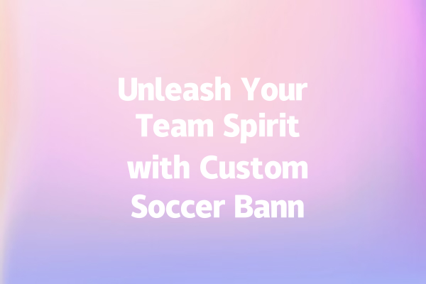 Unleash Your Team Spirit with Custom Soccer Banners!