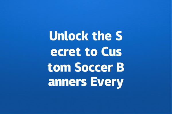 Unlock the Secret to Custom Soccer Banners Everyone Admires! 一