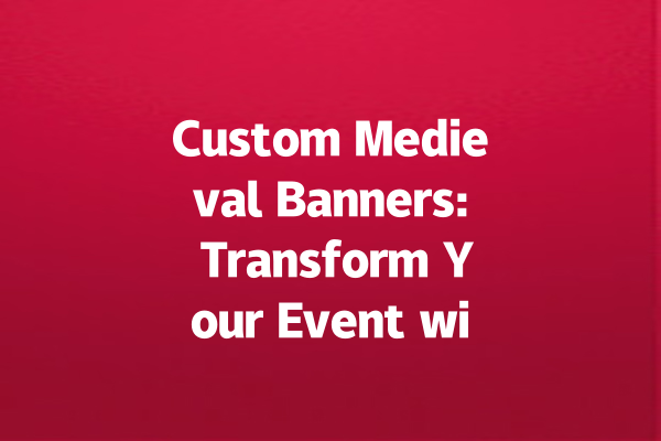 Custom Medieval Banners: Transform Your Event with Style! 一