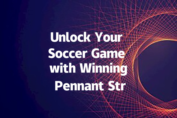 Unlock Your Soccer Game with Winning Pennant Strategies! 一